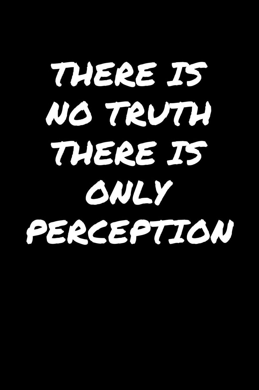 There Is No Truth There Is Only Perception�: A soft cover blank lined journal to jot down ideas, memories, goals, and anything else that comes to mind.