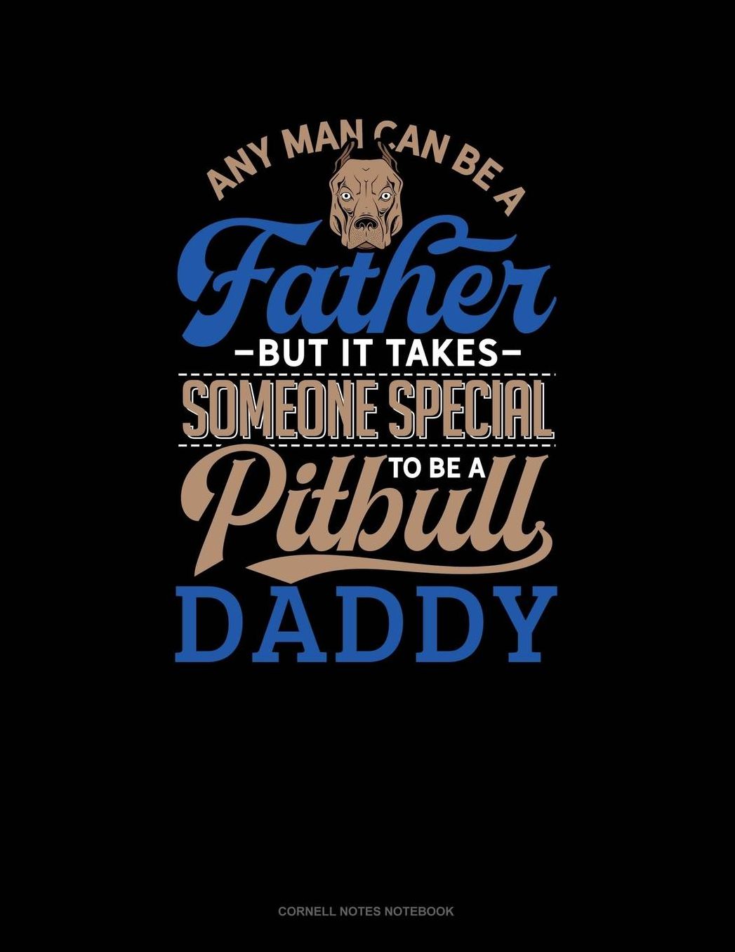 Any Man Can Be A Father But It Takes Someone Special To Be A Pitbull Daddy: Cornell Notes Notebook