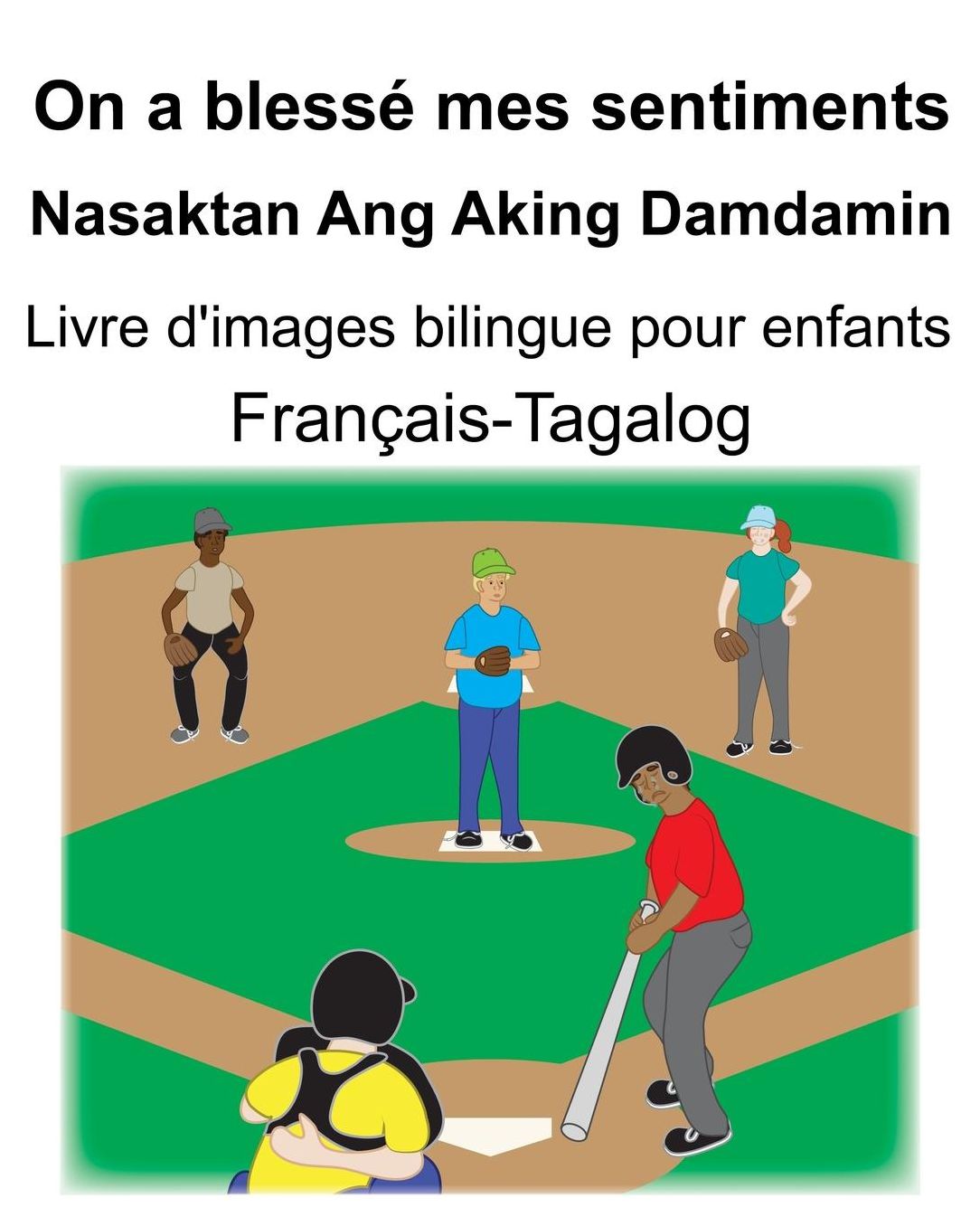 Franï¿½ais-Tagalog On a blessï¿½ mes sentiments/Nasaktan Ang Aking Damdamin Livre d'images bilingue pour enfants