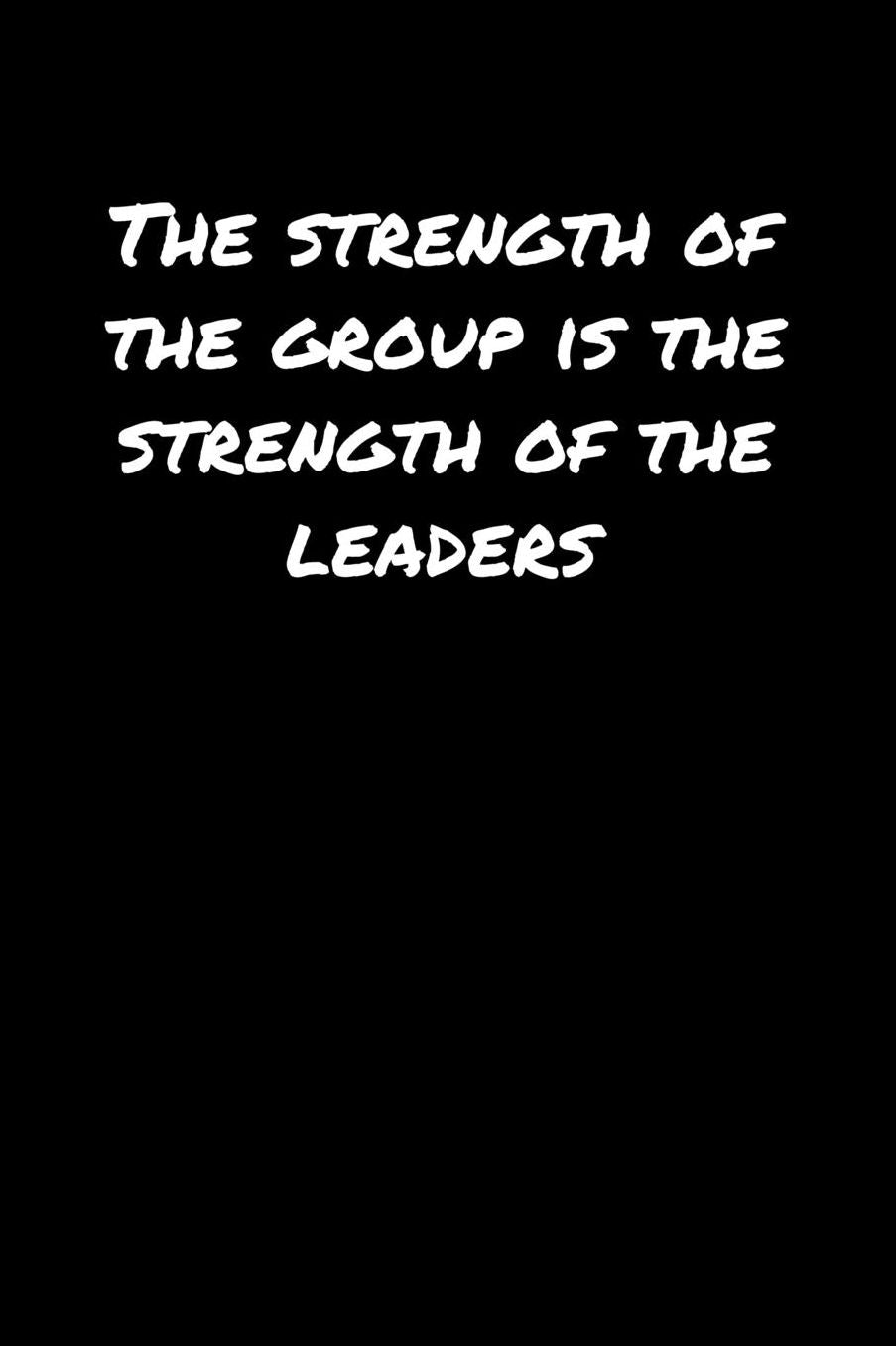 The Strength Of The Group Is The Strength Of The Leaders�: A soft cover blank lined journal to jot down ideas, memories, goals, and anything else that comes to mind.