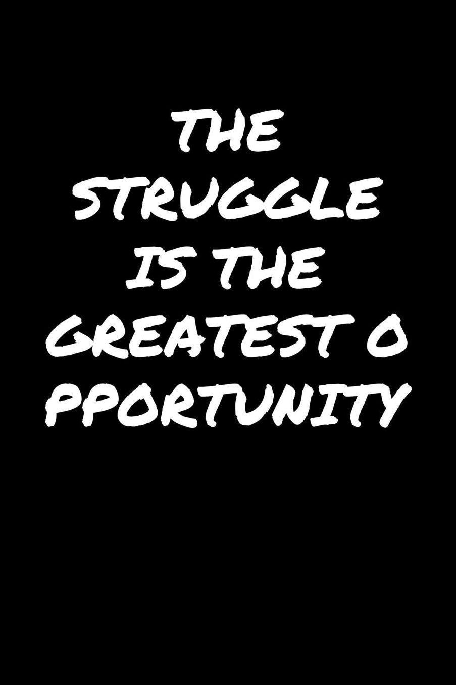 The Struggle Is The Greatest Opportunity: A soft cover blank lined journal to jot down ideas, memories, goals, and anything else that comes to mind.