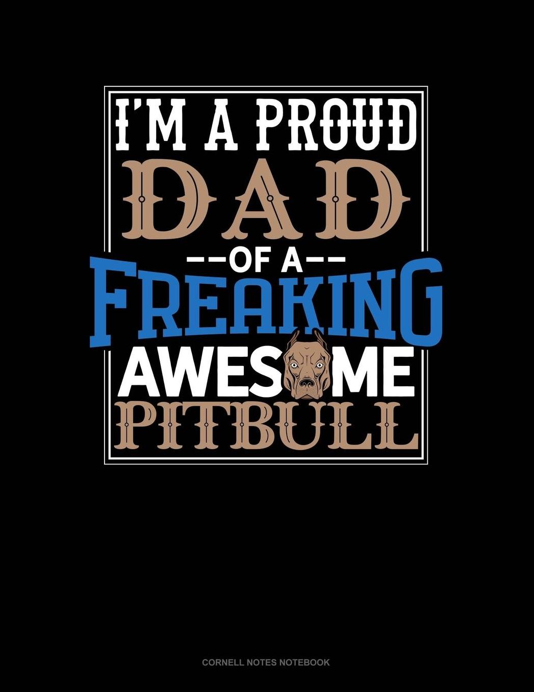 I Am A Proud Dad Of A Freaking Awesome Pitbull: Cornell Notes Notebook