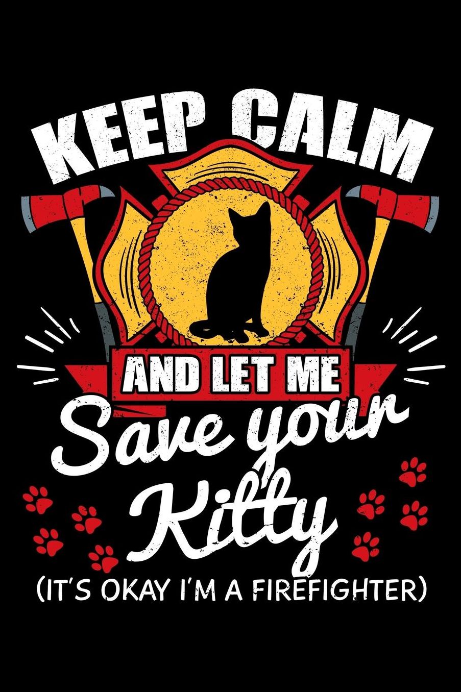 Keep Calm And Let Me Save Your Kitty It's Okay I'm a Firefighter: Cat Notebook to Write in, 6x9, Lined, 120 Pages Journal