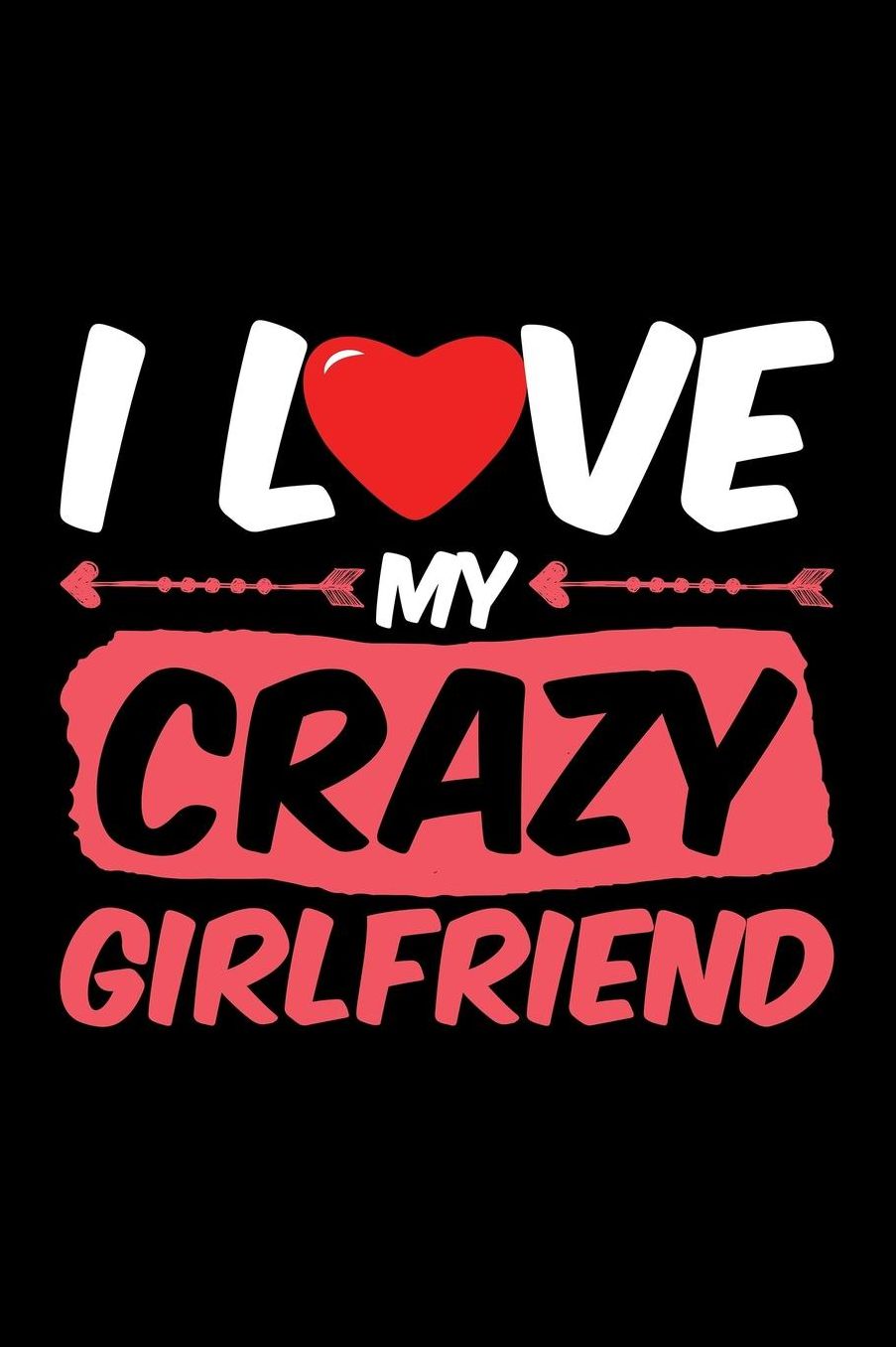 I Love My Crazy Girlfriend: Blank Paper Sketch Book - Artist Sketch Pad Journal for Sketching, Doodling, Drawing, Painting or Writing