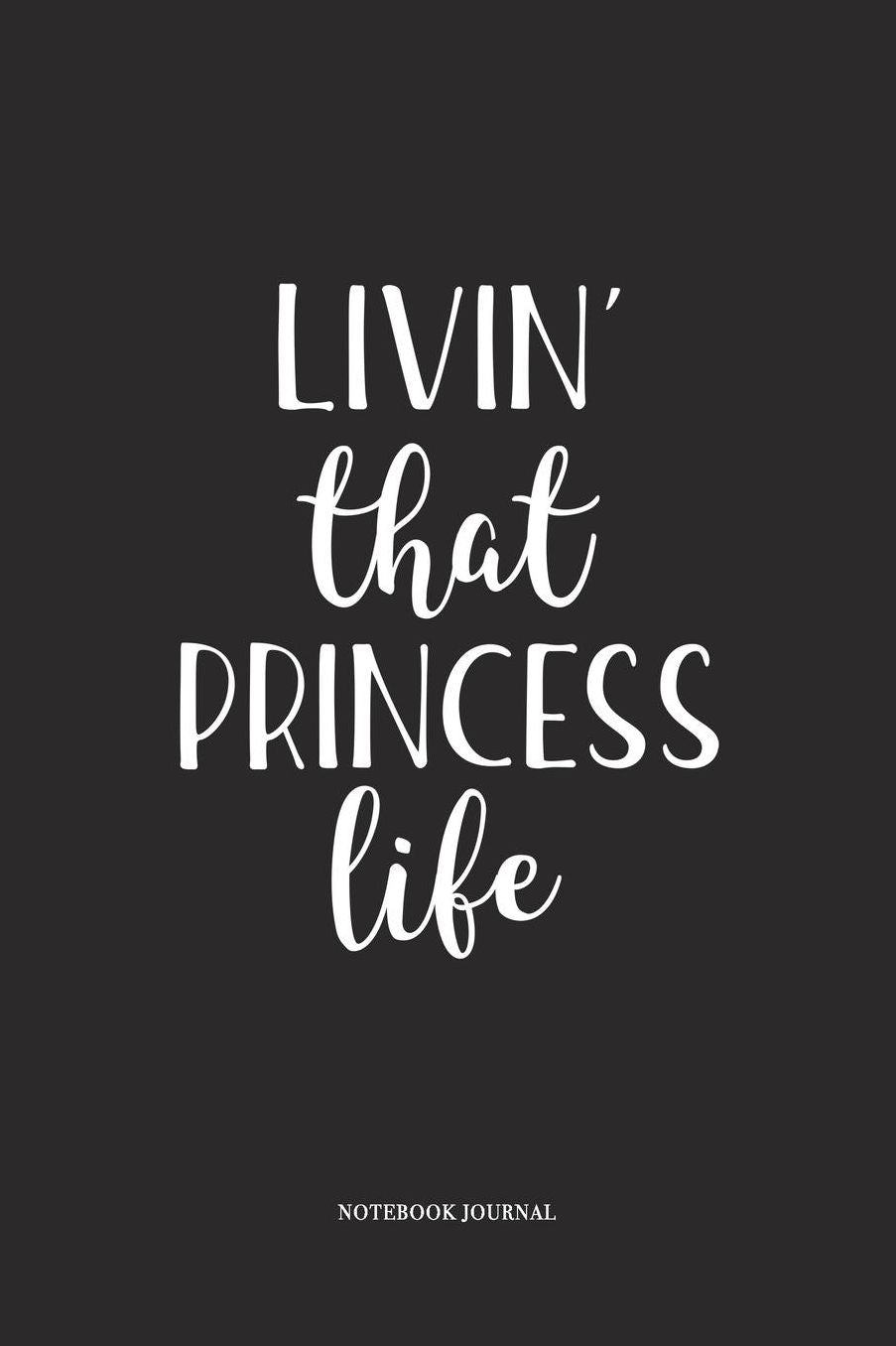 Livin That Princess Life: A 6 x 9 Inch Matte Softcover Quote Diary Notebook With A Cover Slogan and 120 Blank Lined Pages
