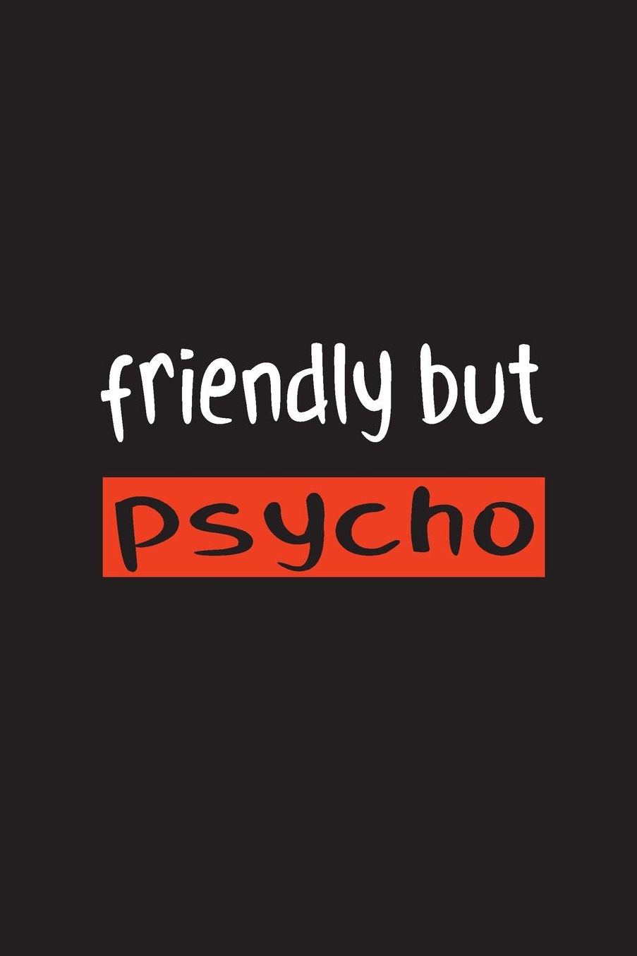 Friendly but Psycho: 15,2 x 22,9 cm 100 Seiten Punktraster - dotgrid Soft Cover Notizbuch lustig funny Perfekt als Zeichenbuch, Skizzenbuch, Tagebuch