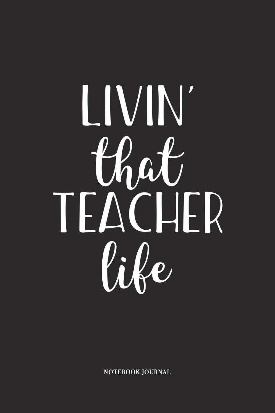 Livin That Teacher Life: A 6 x 9 Inch Matte Softcover Quote Diary Notebook With A Cover Slogan and 120 Blank Lined Pages