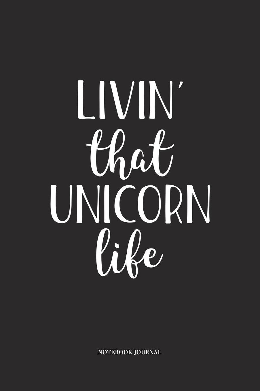 Livin That Unicorn Life: A 6 x 9 Inch Matte Softcover Quote Diary Notebook With A Cover Slogan and 120 Blank Lined Pages