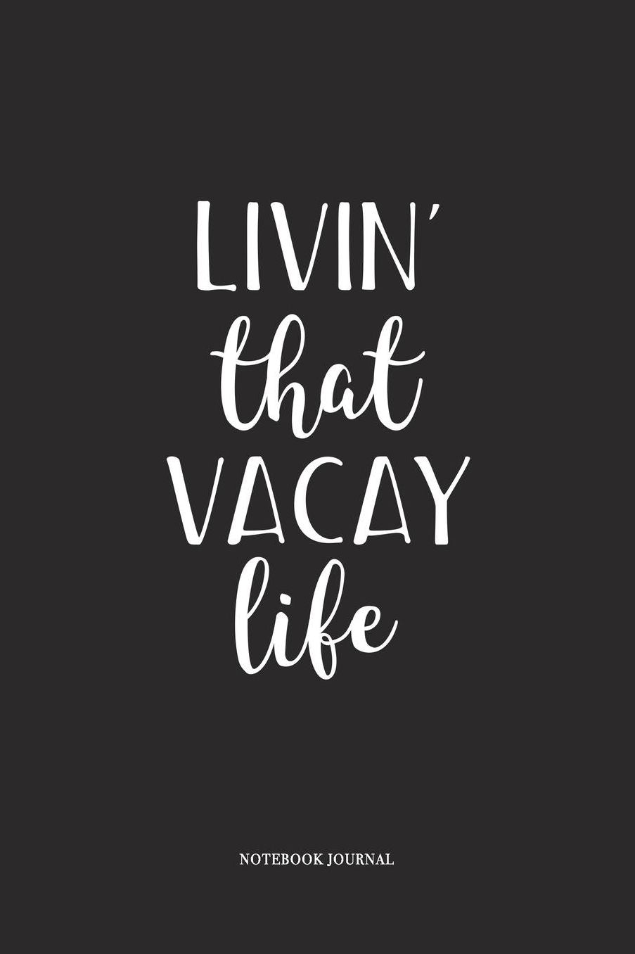 Livin That Vacay Life: A 6 x 9 Inch Matte Softcover Quote Diary Notebook With A Cover Slogan and 120 Blank Lined Pages