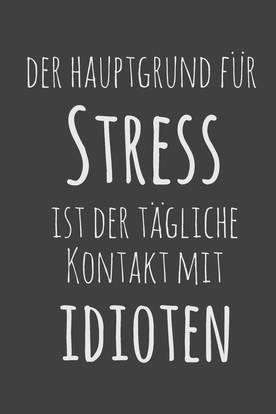 Der Hauptgrund fï¿½r Stress ist der tï¿½gliche Kontakt mit Idioten: 15,2 x 22,9 cm 100 Seiten Punktraster - dotgrid Soft Cover Notizbuch lustig funny Perfekt als Zeichenbuch, Skizzenbuch, Tagebuch