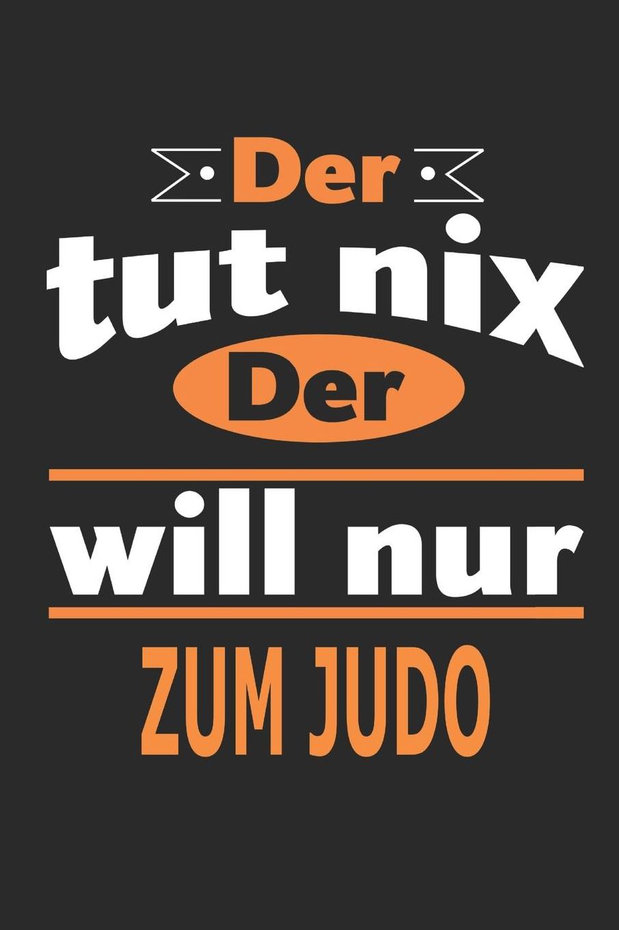 Der tut nix Der will nur zum Judo: Notizbuch, Notizblock, Geburtstag Geschenk Buch mit 110 linierten Seiten