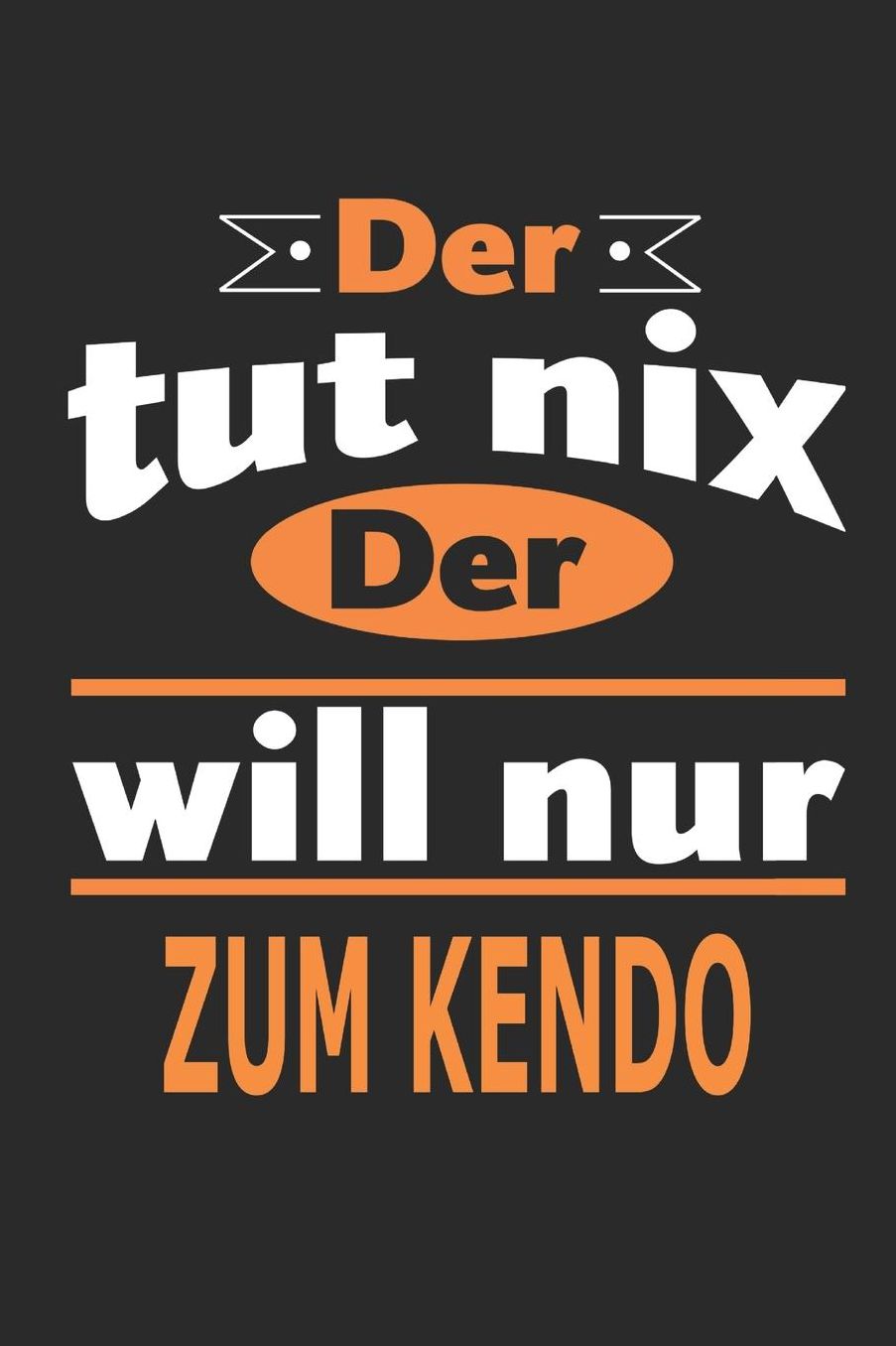 Der tut nix Der will nur zum Kendo: Notizbuch, Notizblock, Geburtstag Geschenk Buch mit 110 linierten Seiten