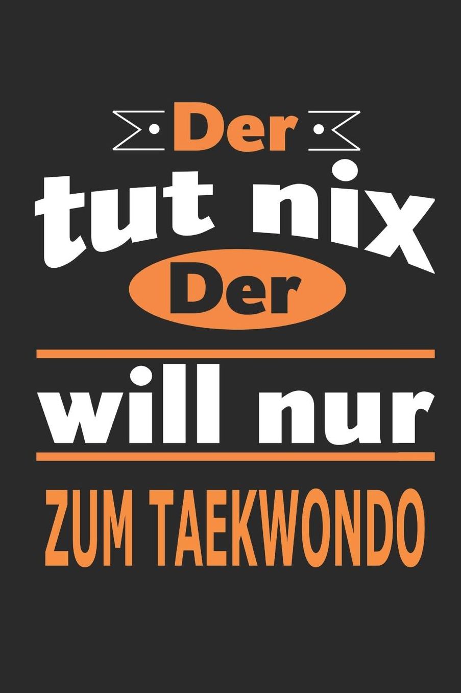 Der tut nix Der will nur zum Taekwondo: Notizbuch, Notizblock, Geburtstag Geschenk Buch mit 110 linierten Seiten