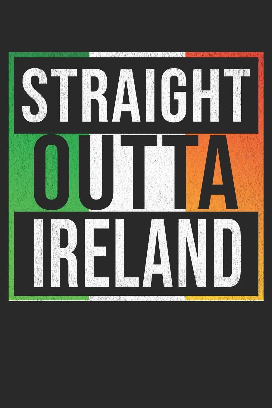 Straight Outta Ireland: Republic of Ireland Notebook Journal 6x9 Personalized Gift For Irish Flag From Irish