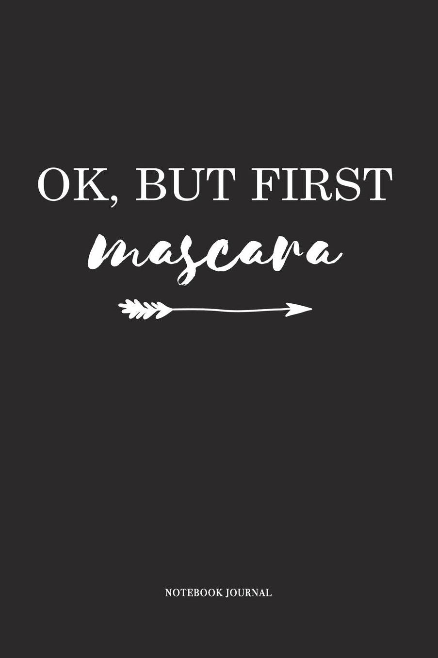 Ok But First Mascara: A 6 x 9 Inch Matte Softcover Quote Diary Notebook With A Cover Slogan and 120 Blank Lined Pages