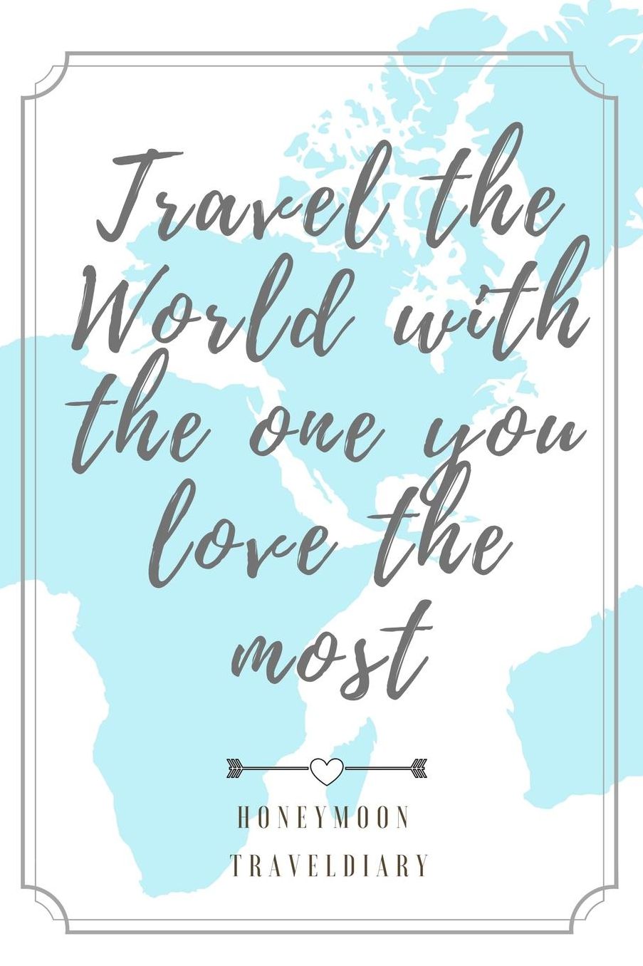 Travel the Wordl with the One You Love the Most Honeymoon Traveldiary: A5 diary with beautiful sayings unique wedding gift for bride or groom honeymoon journal engagement present planner bridal shower giftidea notebook