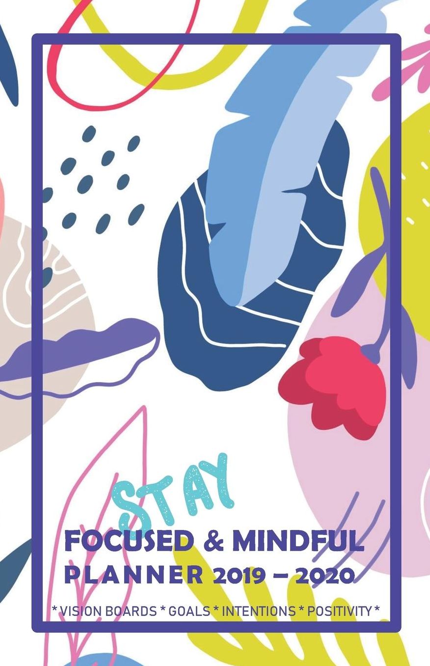 Stay Focused & Mindful Planner 2019 - 2020 Vision Boards Goals Intentions Positivity: Monthly & Weekly Diary with special features to align yourself with your goals and make positive impact on your life (Modern Floral Cover)