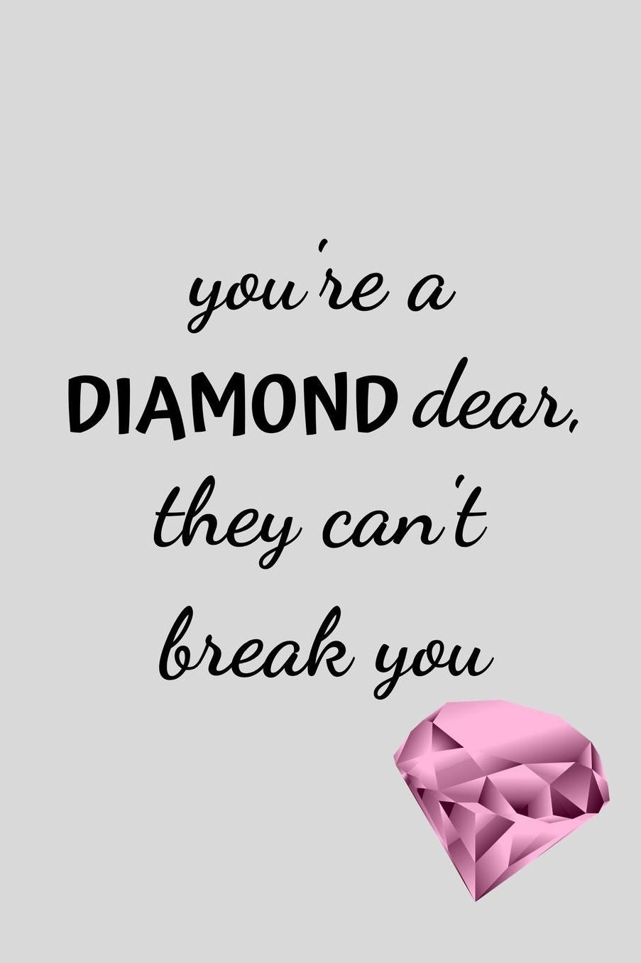 you're a DIAMOND dear, they can't break you: 120 Page Lined Paperback Notebook - 6x9(15.2 x 22.9 cm)