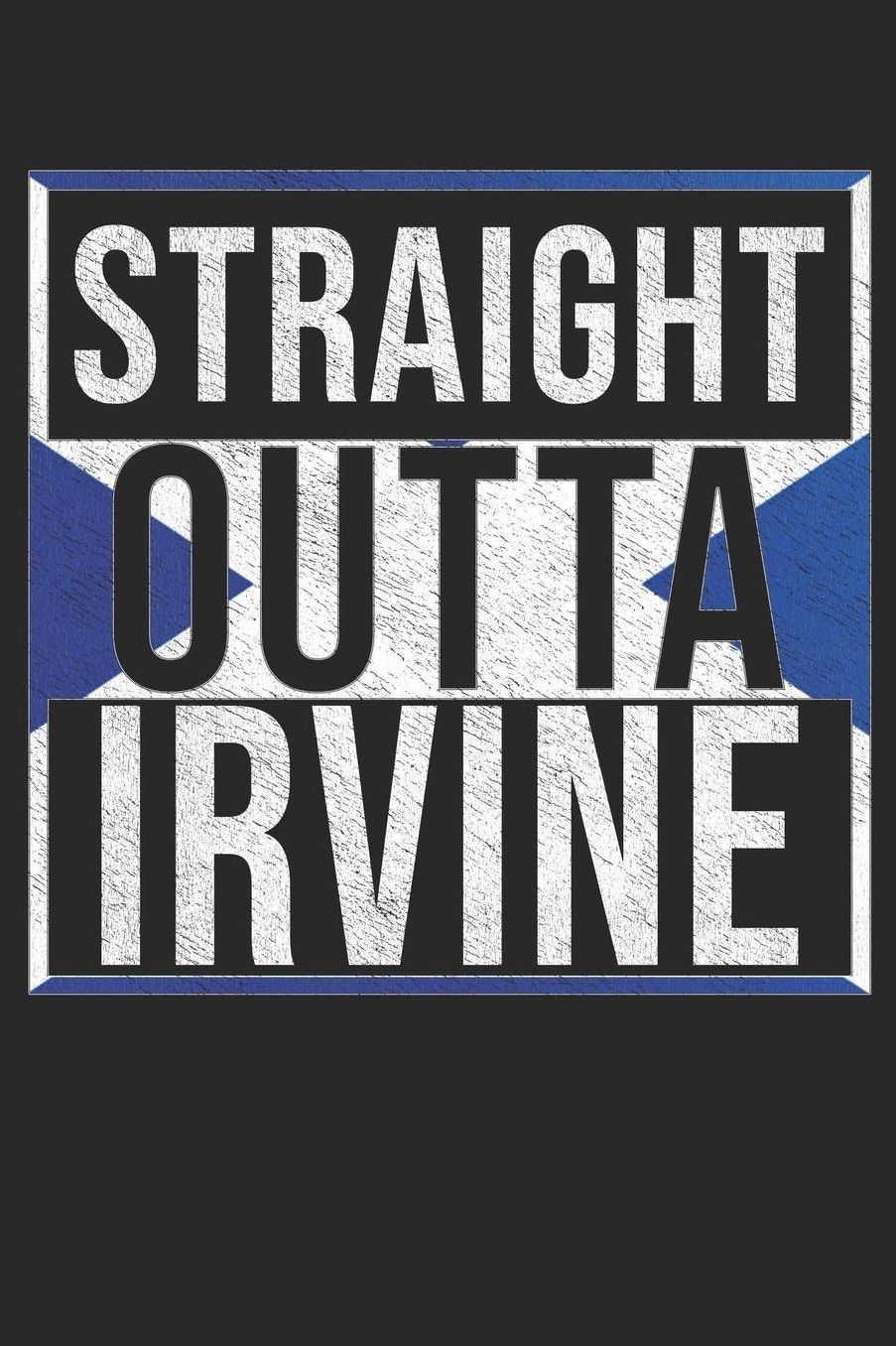 Straight Outta Irvine: Irvine Notebook Journal 6x9 Personalized Gift For Scottish From Scotland