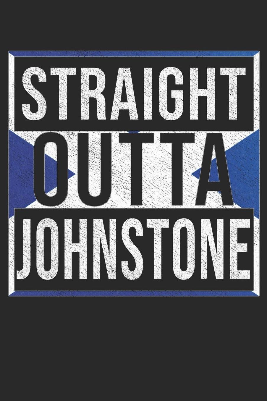 Straight Outta Johnstone: Johnstone Notebook Journal 6x9 Personalized Gift For Scottish From Scotland