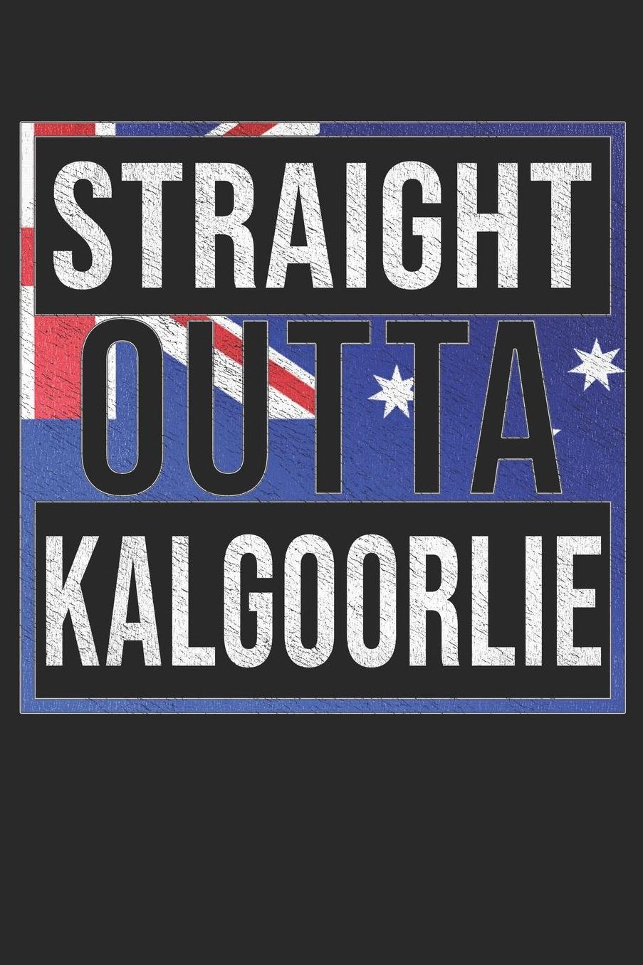 Straight Outta Kalgoorlie: Kalgoorlie Notebook Journal 6x9 Personalized Gift For Australia From Western Australia