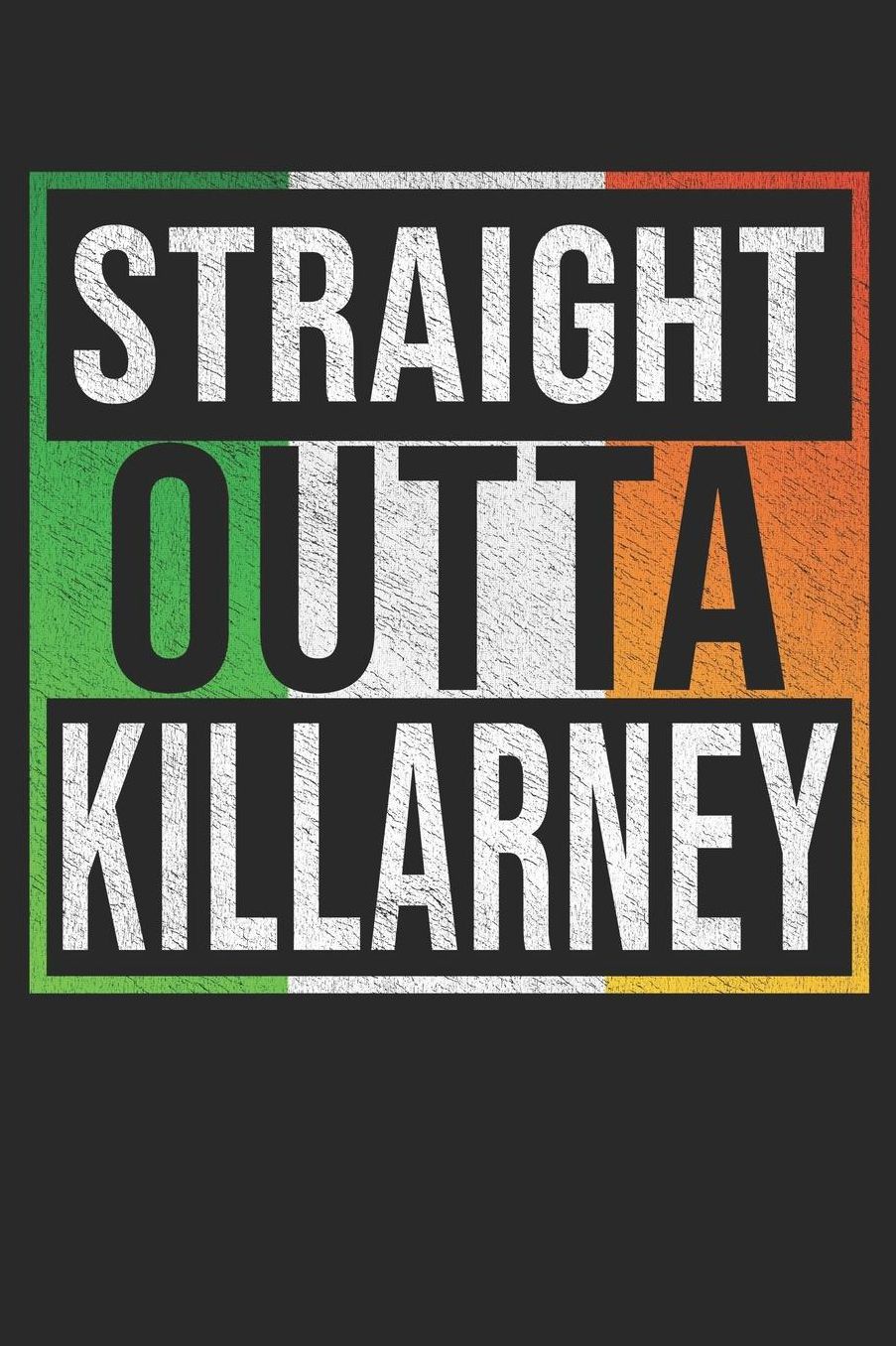 Straight Outta Killarney: Killarney Notebook Journal 6x9 Personalized Gift For Irish From Ireland