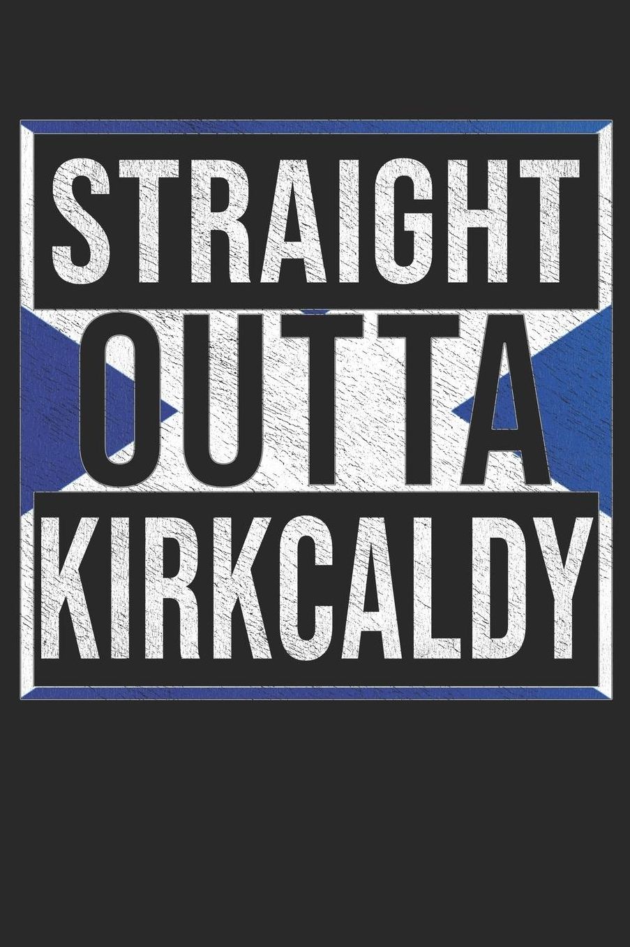 Straight Outta Kirkcaldy: Kirkcaldy Notebook Journal 6x9 Personalized Gift For Scottish From Scotland