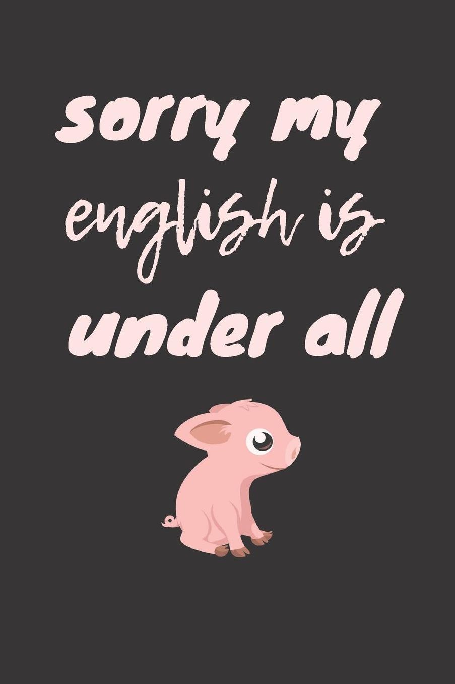 Sorry my English is unter all pig: Sorry mein Englisch ist unter aller Sau - Liniertes Denglisch Notizbuch Journal Organizer mit lustigem Denglisch Spruch in A5 - 120 linierte Seiten - fï¿½r Freizeit - Arbeit - Schule - Geschenkidee fï¿½r Schï¿½ler