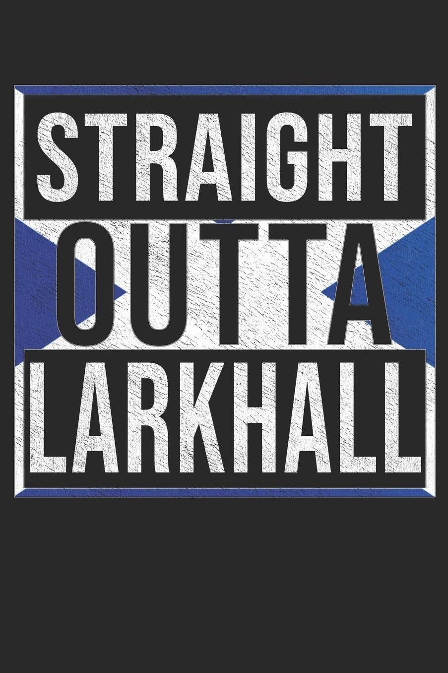 Straight Outta Larkhall: Larkhall Notebook Journal 6x9 Personalized Gift For Scottish From Scotland