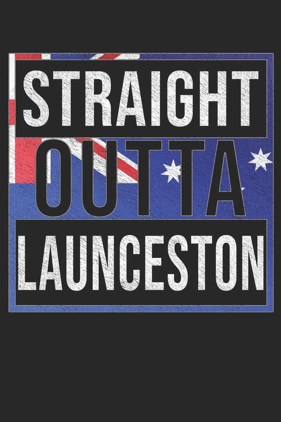 Straight Outta Launceston: Launceston Notebook Journal 6x9 Personalized Gift For Australia From Tasmania