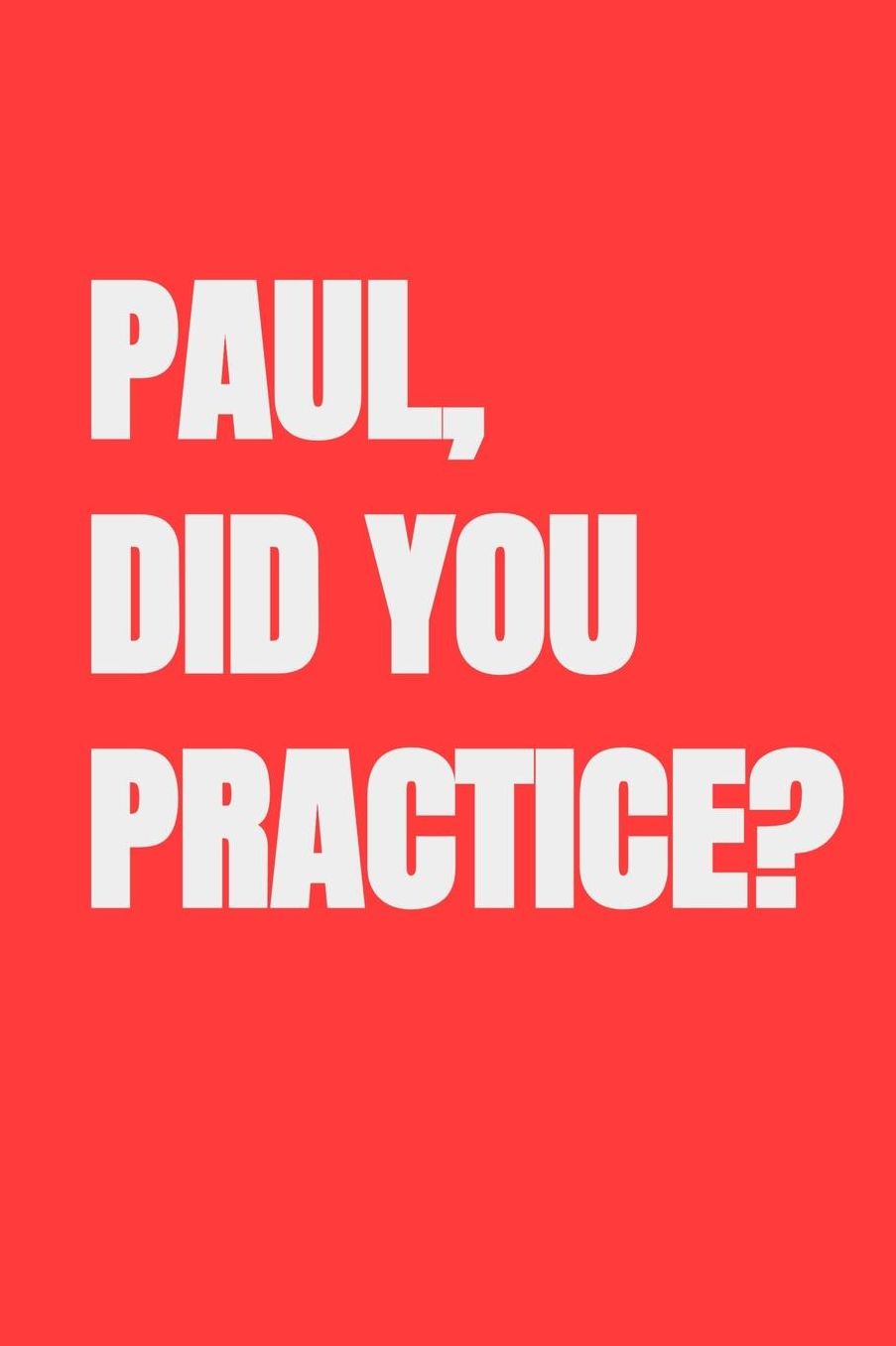 Paul, Did You Practice?: Blank Lined Journal Notebook, 120 Pages, Soft Matte Cover, 6 x 9