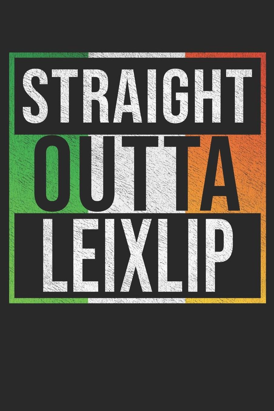 Straight Outta Leixlip: Leixlip Notebook Journal 6x9 Personalized Gift For Irish From Ireland