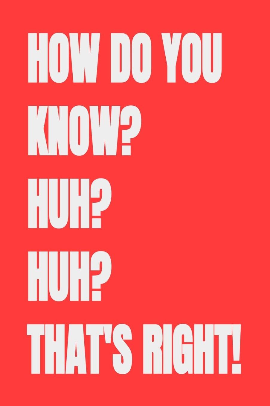 How Do You Know? Huh? Huh? That's Right!: Blank Lined Journal Notebook, 120 Pages, Soft Matte Cover, 6 x 9