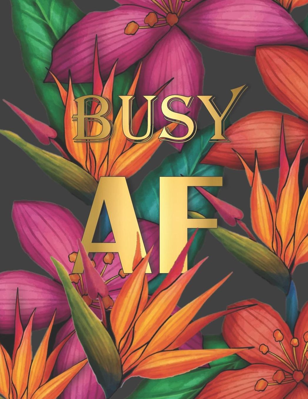 Busy AF: Modern Lush Cover Design with Tropical Flowers - Monthly & Weekly Planner 2019 - 2020 / Academic Diary with Gratitude Section, Habit & Mood Tracker - Improve Your Focus and Productivity with Mindful Acts