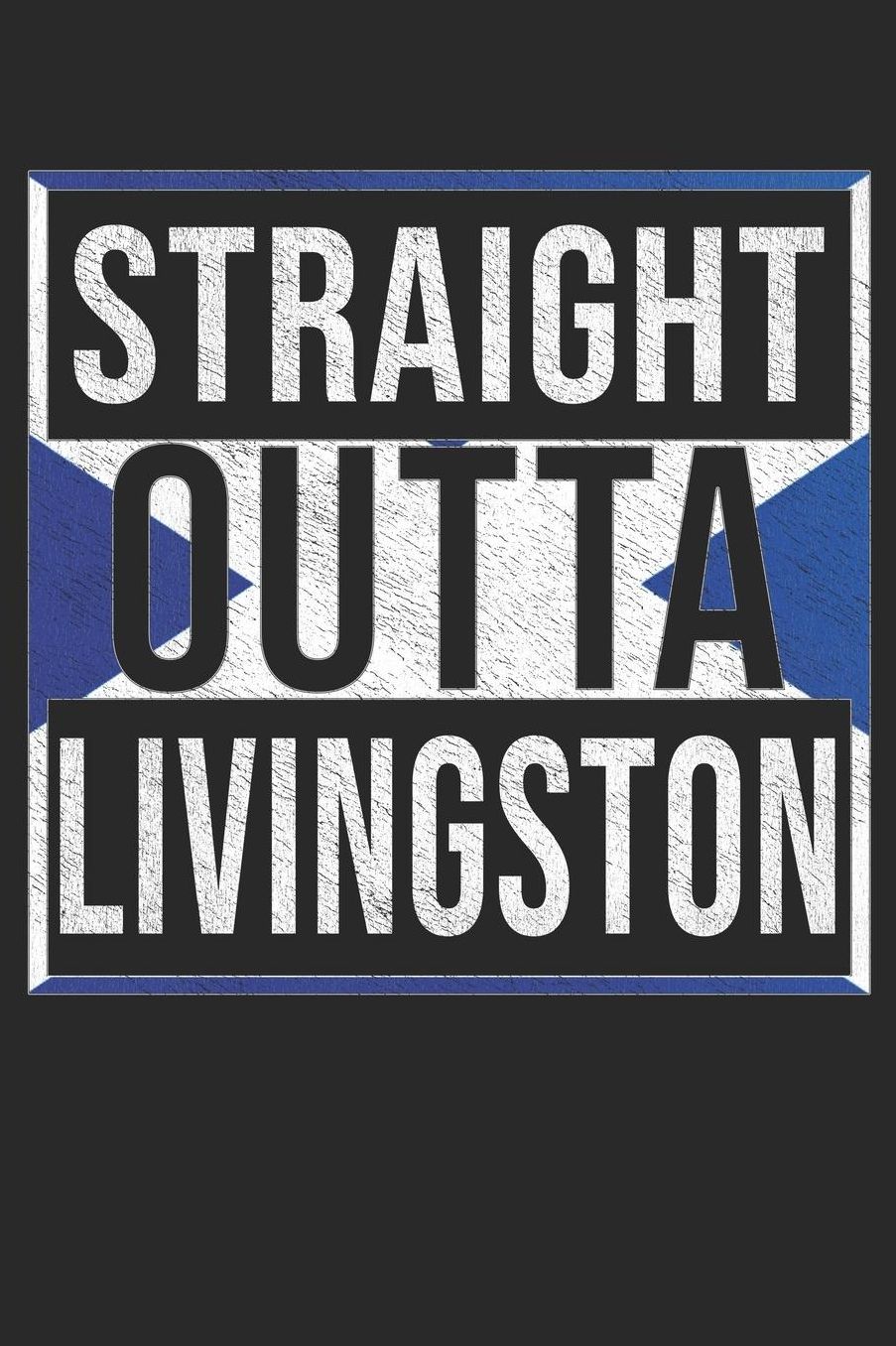 Straight Outta Livingston: Livingston Notebook Journal 6x9 Personalized Gift For Scottish From Scotland