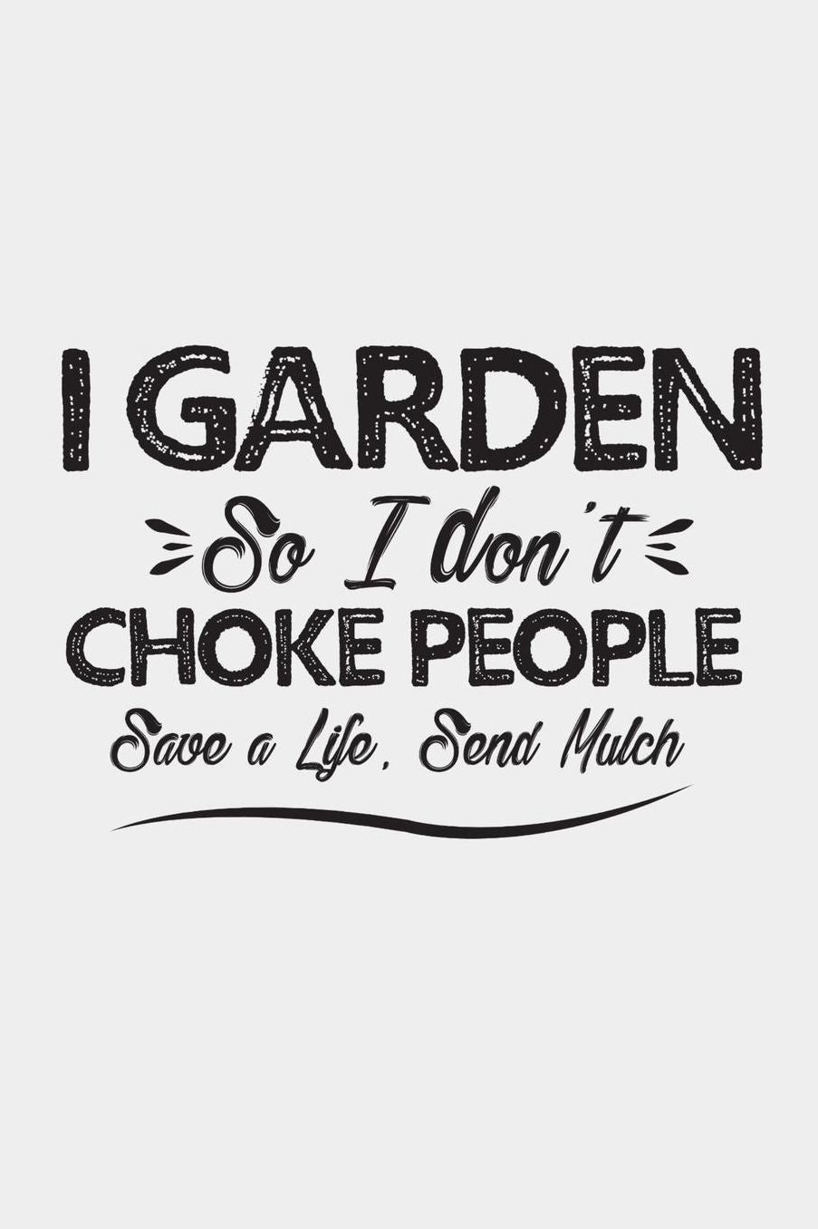 I Garden So I Don't Choke People Save A Life Send Mulch: Notebook 120 Pages Journal 6x9 Blank Line