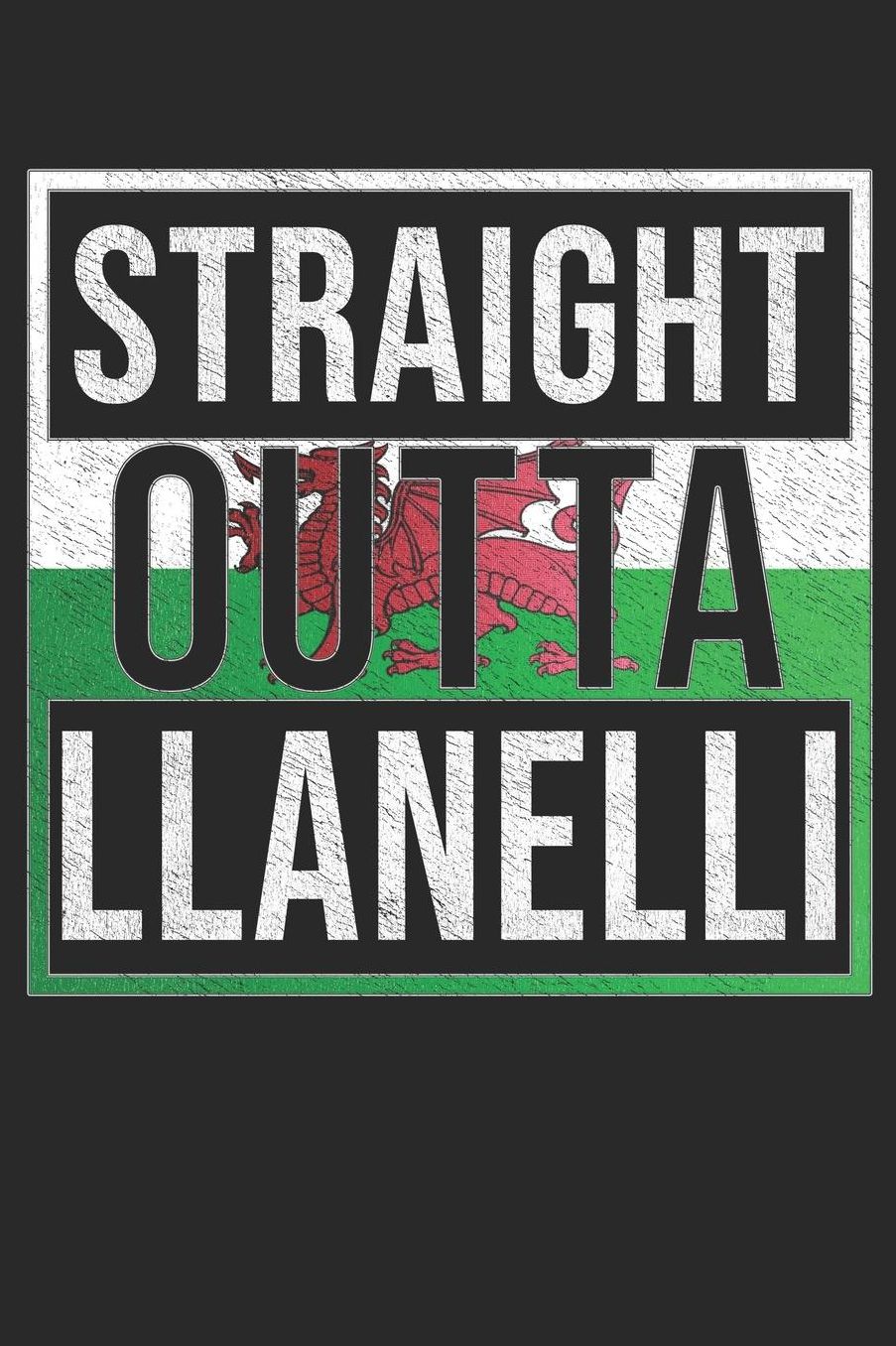Straight Outta Llanelli: Llanelli Notebook Journal 6x9 Personalized Gift For Welsh From Wales