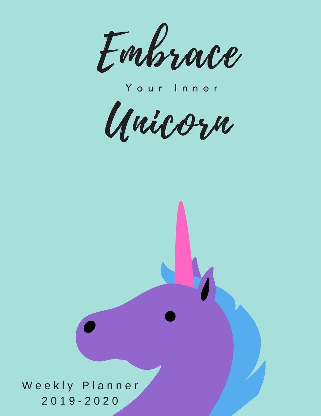 Embrace Your Inner Unicorn Weekly Planner 2019-2020: 8.5X11 120 Pages Dated Calendar With To-Do List 2019-2020 Academic Year Calendar and Organizer 2020 Year At A Glance And Vertical Dated Pages