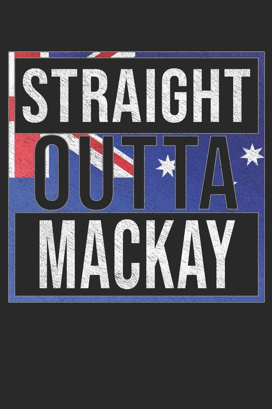 Straight Outta Mackay: Mackay Notebook Journal 6x9 Personalized Gift For Australia From Queensland
