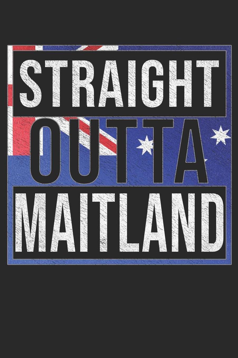 Straight Outta Maitland: Maitland Notebook Journal 6x9 Personalized Gift For Australia From New South Wales