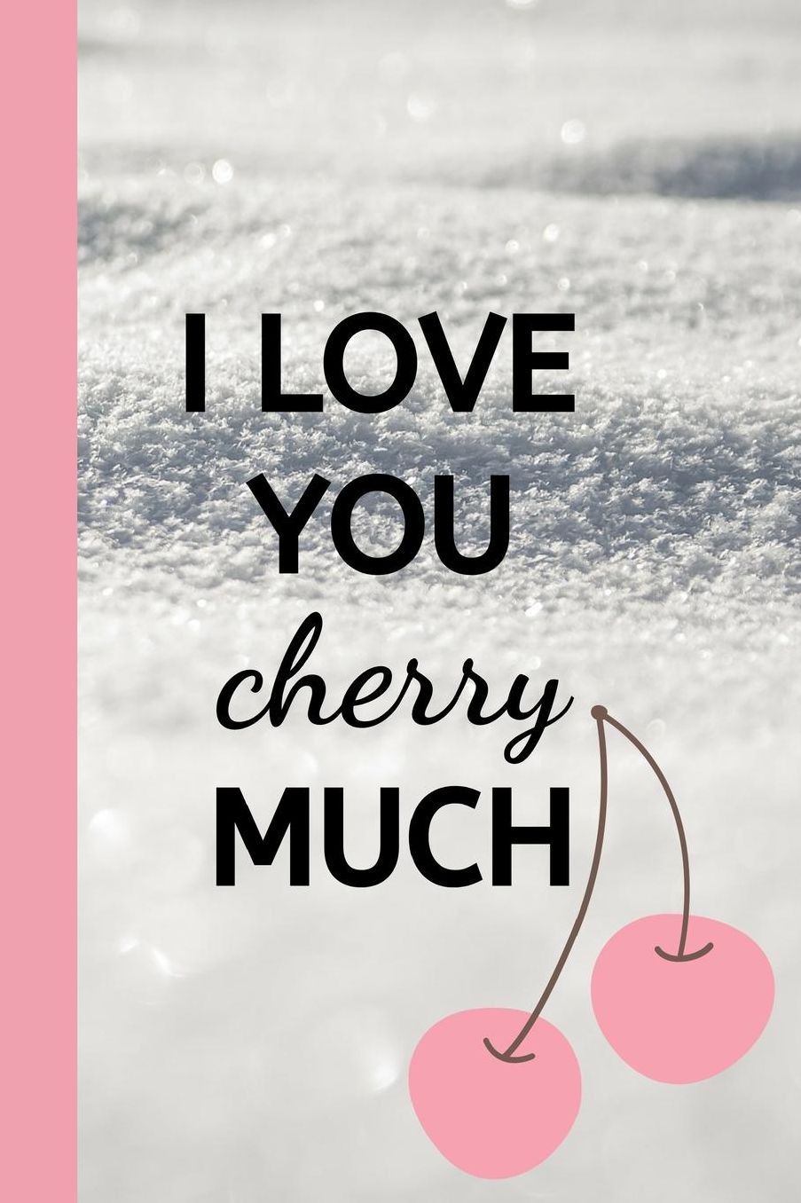 I Love You Cherry Much: 120 Page Lined Paperback Notebook - 6x9(15.2 x 22.9 cm)
