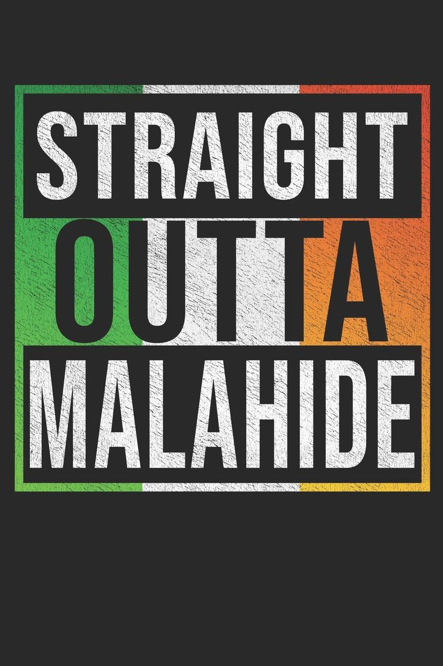 Straight Outta Malahide: Malahide Notebook Journal 6x9 Personalized Gift For Irish From Ireland