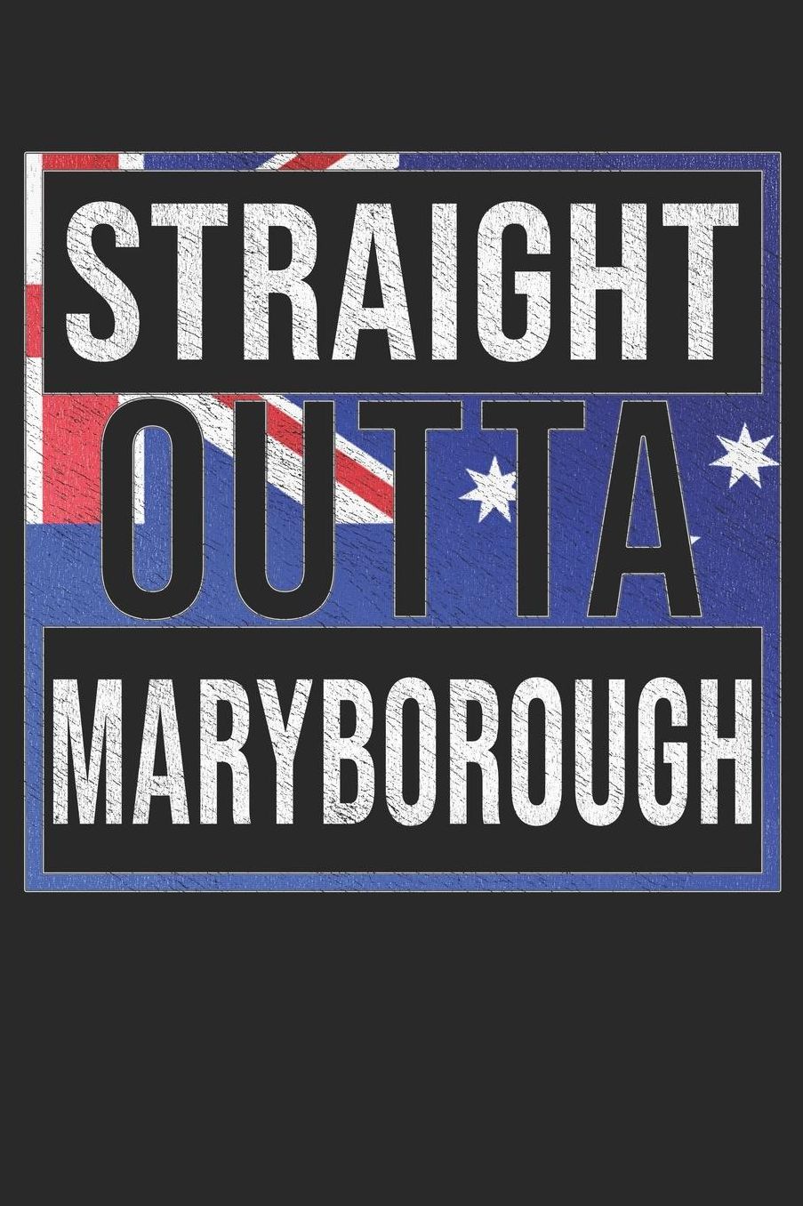 Straight Outta Maryborough: Maryborough Notebook Journal 6x9 Personalized Gift For Australia From Queensland