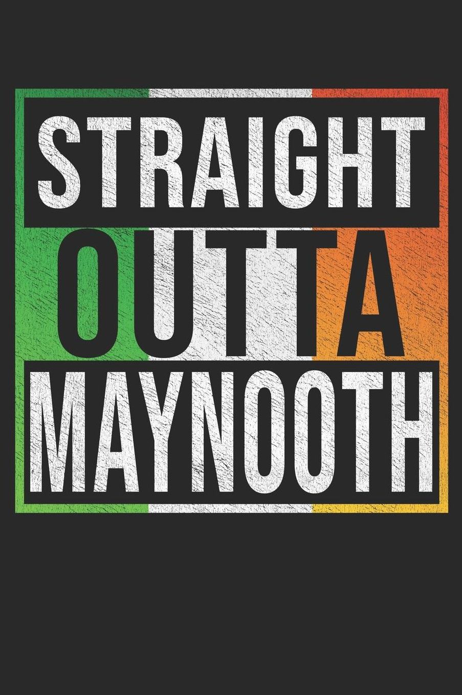 Straight Outta Maynooth: Maynooth Notebook Journal 6x9 Personalized Gift For Irish From Ireland