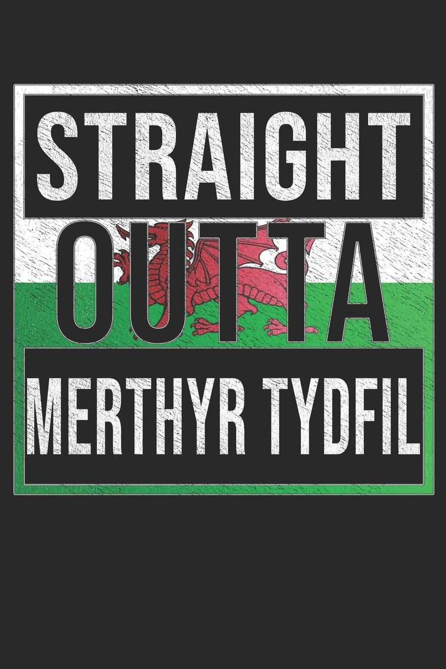 Straight Outta Merthyr Tydfil: Merthyr Tydfil Notebook Journal 6x9 Personalized Gift For Welsh From Wales