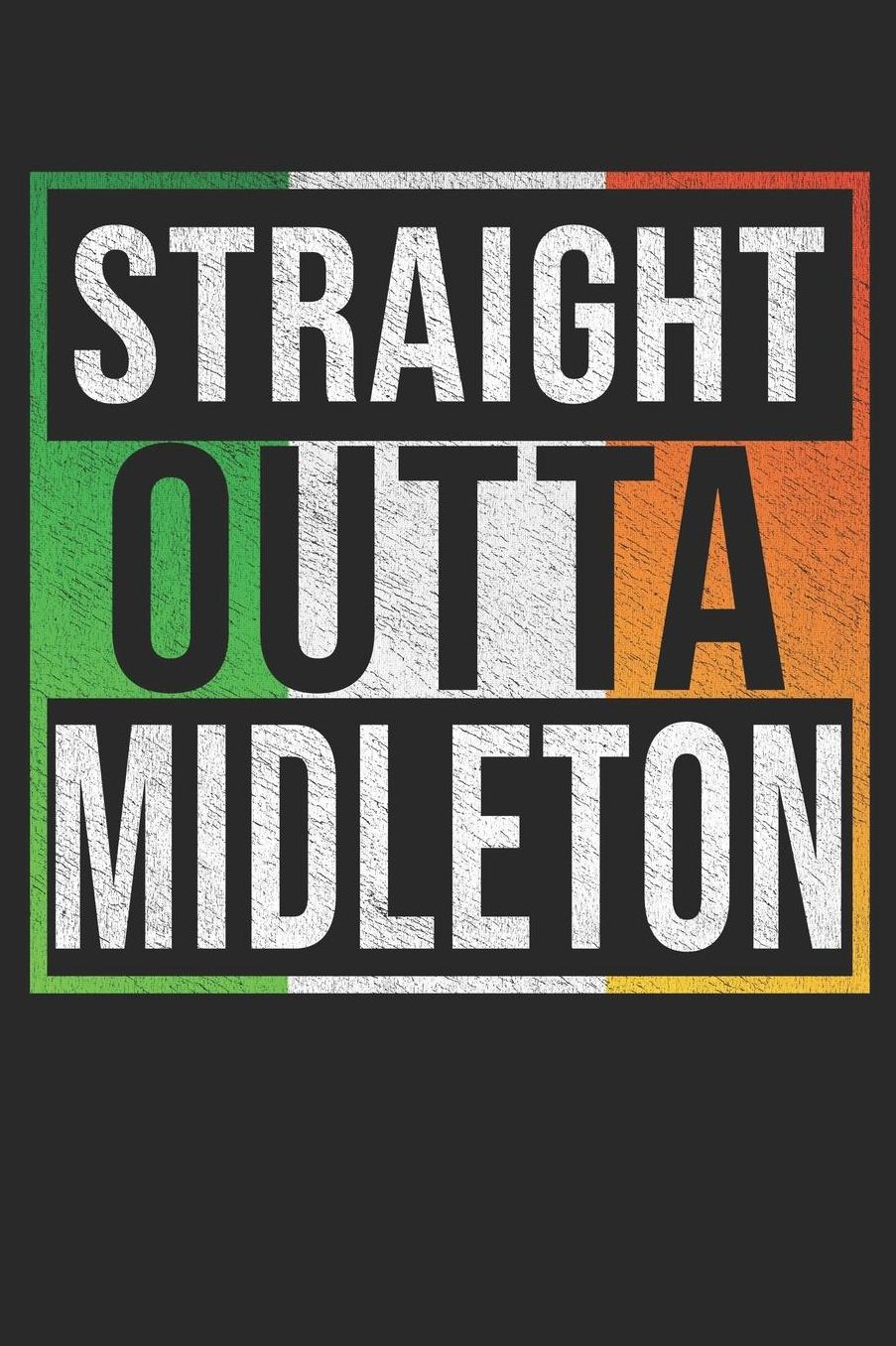 Straight Outta Midleton: Midleton Notebook Journal 6x9 Personalized Gift For Irish From Ireland