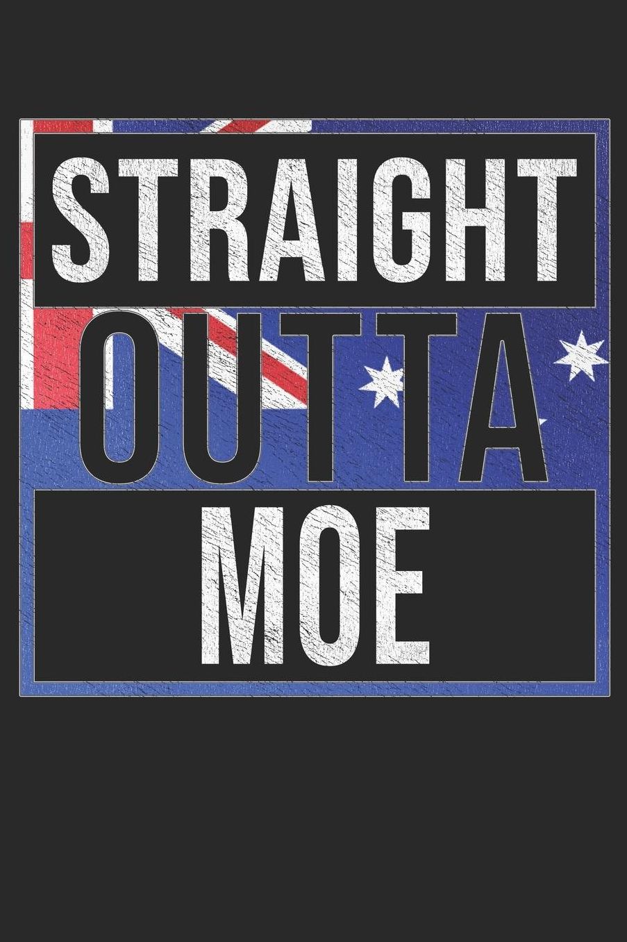 Straight Outta Moe: Moe Notebook Journal 6x9 Personalized Gift For Australia From Victoria