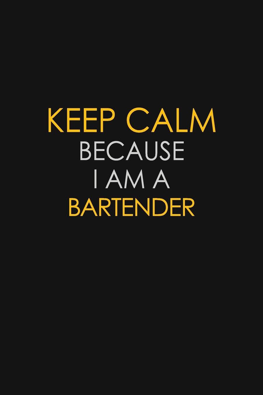 Keep Calm Because I Am A Bartender: Motivational: 6X9 unlined 129 pages Notebook writing journal