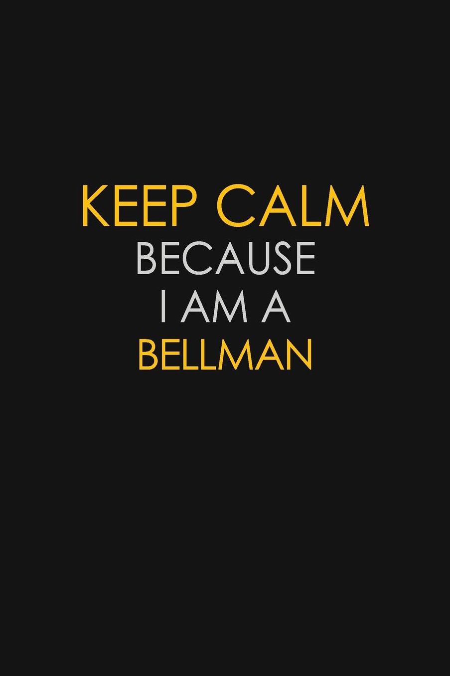 Keep Calm Because I Am A Bellman: Motivational: 6X9 unlined 129 pages Notebook writing journal
