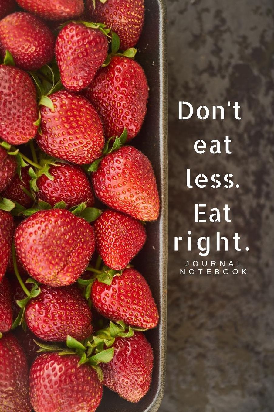 JOURNAL NOTEBOOK Don't eat less, Eat Right.: Inspirational Quotes Journal